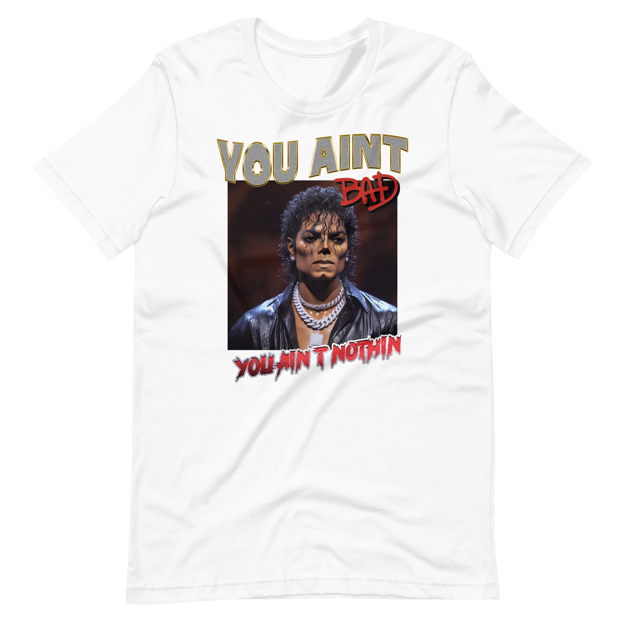 “You Ain't BAD, You Ain't Nothin” Tee